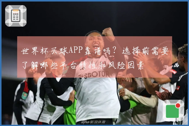 世界杯买球APP靠谱吗？选择前需要了解哪些平台特性和风险因素